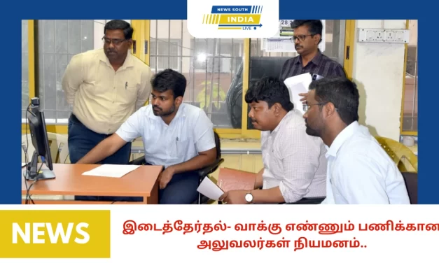 இடைத்தேர்தல்- வாக்கு எண்ணும் பணிக்கான அலுவலர்கள் நியமனம்..