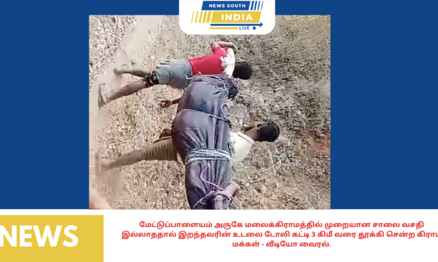மேட்டுப்பாளையம் அருகே மலைக்கிராமத்தில் முறையான சாலை வசதி இல்லாததால் இறந்தவரின் உடலை டோலி கட்டி 3 கிமீ வரை தூக்கி சென்ற கிராம மக்கள்