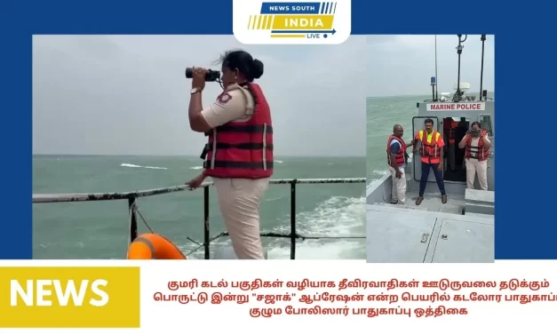 குமரி கடல் பகுதிகள் வழியாக தீவிரவாதிகள் ஊடுருவலை தடுக்கும் பொருட்டு இன்று “சஜாக்” ஆப்ரேஷன் என்ற பெயரில் கடலோர பாதுகாப்பு குழும போலிஸார் பாதுகாப்பு ஒத்திகையை இன்று காலை 7.00 முதல் ஆரம்பித்து மாலை 6.00 மணி வரை நடத்துகிறார்கள்.