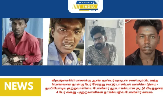 கிருஷ்ணகிரி மலைக்கு ஆண் நண்பர்களுடன் சாமி கும்பிட வந்த பெண்ணை நான்கு பேர் சேர்ந்து கூட்டு பாலியல் வன்கொடுமை – தப்பியோடிய குற்றவாளியை போலீசார் துப்பாக்கியால் சூட்டு பிடித்தனர் – 4 பேர் கைது – குற்றவாளிகள் தாக்கியதில் போலீசார் காயம்.