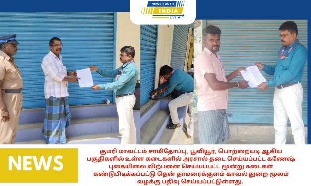 கன்னியாகுமரிகுமரி மாவட்டம்சாமிதோப்பு , பூவியூர், பொற்றையடி ஆகிய பகுதிகளில் உள்ள கடைகளில் அரசால் தடை செய்யப்பட்ட கணேஷ் புகையிலை விற்பனை செய்யப்பட்ட மூன்று கடைகள் கண்டுபிடிக்கப்பட்டு தென் தாமரைக்குளம் காவல் துறை மூலம் வழக்கு பதிவு செய்யப்பட்டுள்ளது.