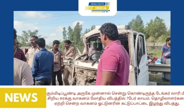 கும்மிடிப்பூண்டி அருகே முன்னால் சென்று கொண்டிருந்த டேங்கர் லாரி மீது சிறிய சரக்கு வாகனம் மோதிய விபத்தில் 7பேர் காயம். தொழிலாளர்களை ஏற்றி சென்ற வாகனம் ஓட்டுனரின் கட்டுப்பாட்டை இழந்து விபத்து.