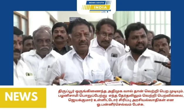 திருப்பூர் ஒருங்கிணைந்த அதிமுக வால் தான் வெற்றி பெற முடியும். பழனிசாமி பொறுப்பேற்று எந்த தேர்தலிலும் வெற்றி பெறவில்லை, ஜெயக்குமார் உள்ளிட்டோர் சிரிப்பு அரசியல்வாதிகள் என ஓ.பன்னீர்செல்வம் பேச்சு.