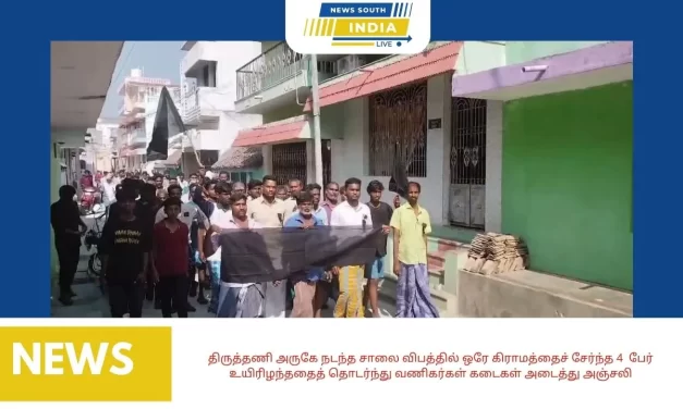 திருத்தணி அருகே நடந்த சாலை விபத்தில் ஒரே கிராமத்தைச் சேர்ந்த 4 பேர் உயிரிழந்ததைத் தொடர்ந்து வணிகர்கள் கடைகள் அடைத்து அஞ்சலி