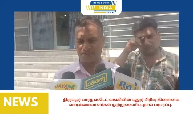 திருப்பூர் பாரத ஸ்டேட் வங்கியின் புதூர் பிரிவு கிளையை வாடிக்கையாளர்கள் முற்றுகையிட்டதால் பரபரப்பு.