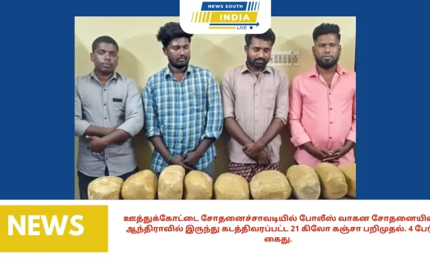 ஊத்துக்கோட்டை சோதனைச்சாவடியில் போலீஸ் வாகன சோதனையில் ஆந்திராவில் இருந்து கடத்திவரப்பட்ட 21 கிலோ கஞ்சா பறிமுதல். 4 பேர் கைது.