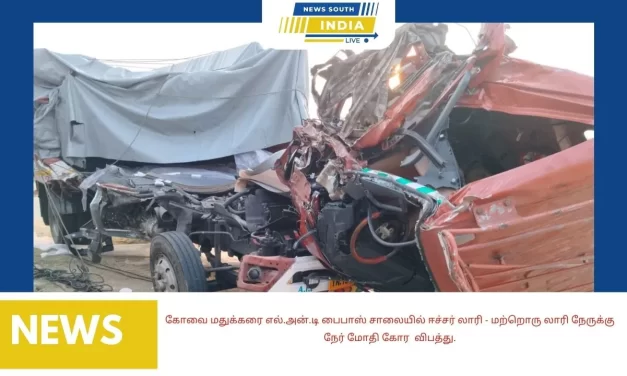 கோவை மதுக்கரை எல்.அன்.டி பைபாஸ் சாலையில் ஈச்சர் லாரி – மற்றொரு லாரி நேருக்கு நேர் மோதி கோர விபத்து.