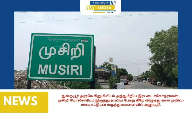 துறையூர் அருகே சிறுமியிடம் அத்துமீறிய இரட்டை சகோதரர்கள் -முசிறி போலீசாரிடம் இருந்து தப்பிய போது கீழே விழுந்து கால் முறிவு -மாவு கட்டுடன் மருத்துவமனையில் அனுமதி.
