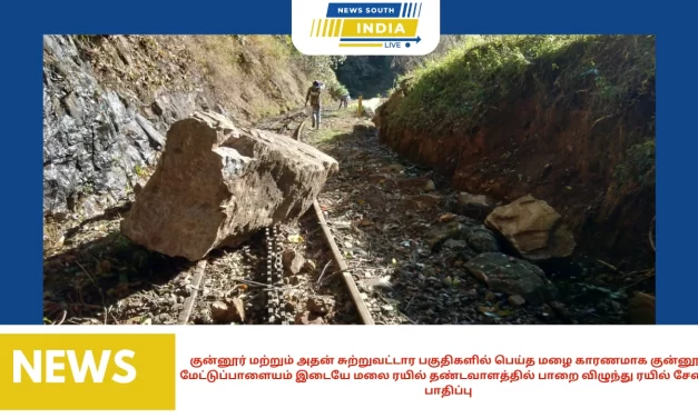 குன்னூர் மற்றும் அதன் சுற்றுவட்டார பகுதிகளில் பெய்த மழை காரணமாக குன்னூர் மேட்டுப்பாளையம் இடையே மலை ரயில் தண்டவாளத்தில் பாறை விழுந்து ரயில் சேவை பாதிப்பு