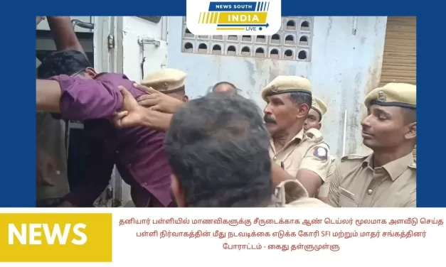 தனியார் பள்ளியில் மாணவிகளுக்கு சீருடைக்காக ஆண் டெய்லர் மூலமாக அளவீடு செய்த பள்ளி நிர்வாகத்தின் மீது நடவடிக்கை எடுக்க கோரி SFI மற்றும் மாதர் சங்கத்தினர் போராட்டம் – கைது தள்ளுமுள்ளு