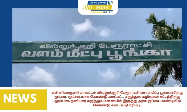 கன்னியாகுமரி மாவட்டம் வில்லுக்குறி பேரூராட்சி வளம் மீட்பு பூங்காவிற்கு மூட்டை மூட்டையாக கொண்டு வரப்பட்ட மருத்துவ கழிவுகள் சட்டத்திற்கு புறம்பாக தனியார் மருத்துவமனையில் இருந்து அரசு குப்பை வண்டியில் கொண்டு வரப்பட்டு எரிப்பு.