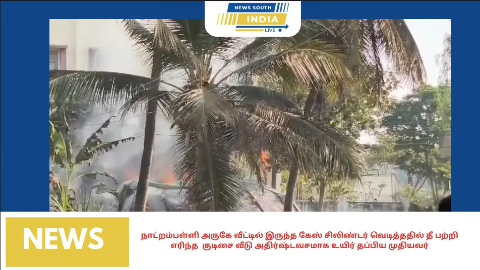 நாட்றம்பள்ளி அருகே வீட்டில் இருந்த கேஸ் சிலிண்டர் வெடித்ததில் தீ பற்றி எரிந்த குடிசை வீடு அதிர்ஷ்டவசமாக உயிர் தப்பிய முதியவர்