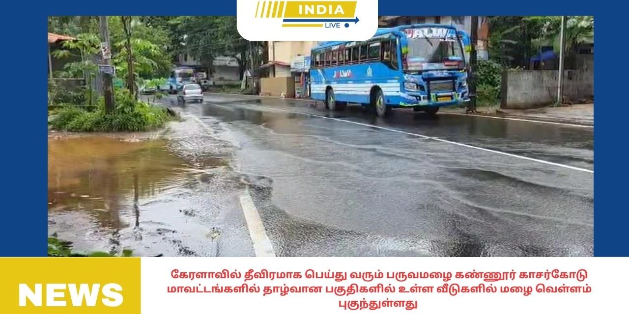 கேரளாவில்தீவிரமாகபெய்துவருமபருவமழைதாழ்வானபகுதிகளில் உள்ள வீடுகளில் மழைவெள்ளம்