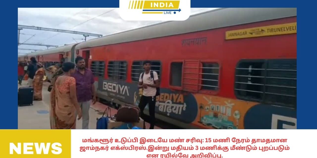 மங்களூர் உடுப்பி இடையே மண் சரிவு: 15 மணி நேரம் தாமதமான ஜாம்நகர் எக்ஸ்பிரஸ்.இன்று மதியம் 3 மணிக்கு மீண்டும் புறப்படும் என ரயில்வே அறிவிப்பு.