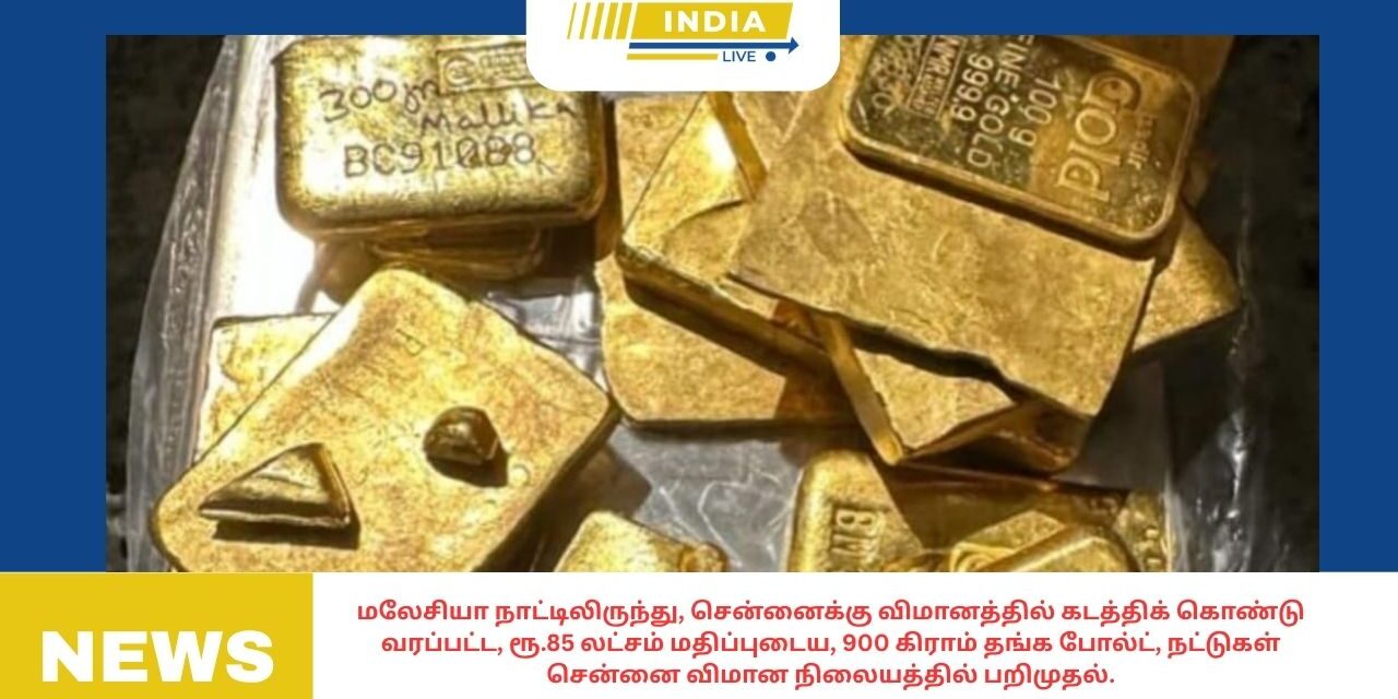 மலேசியா நாட்டிலிருந்து, சென்னைக்கு விமானத்தில் கடத்திக் கொண்டு வரப்பட்ட, ரூ.85 லட்சம் மதிப்புடைய, 900 கிராம் தங்க போல்ட், நட்டுகள் சென்னை விமான நிலையத்தில் பறிமுதல்.