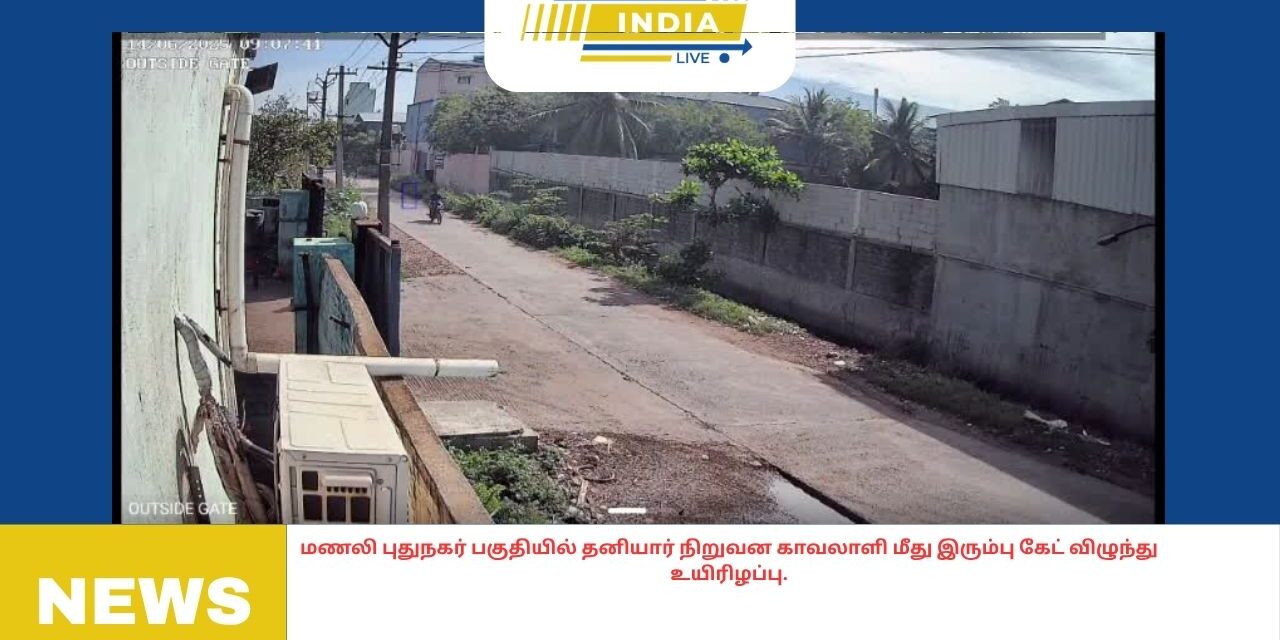 மணலி புதுநகர் பகுதியில் தனியார் நிறுவன காவலாளி மீது இரும்பு கேட் விழுந்து உயிரிழப்பு.