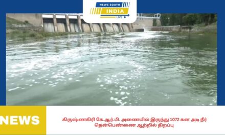 கிருஷ்ணகிரி கே.ஆர்.பி. அணையில் இருந்து 1072 கன அடி நீர் தென்பெண்ணை ஆற்றில் திறப்பு -தென்பெண்ணை ஆற்றின் கரையோரம் வசிக்கும் 3 மாவட்ட மக்களுக்கு வெள்ள அபாய எச்சரிக்கை.