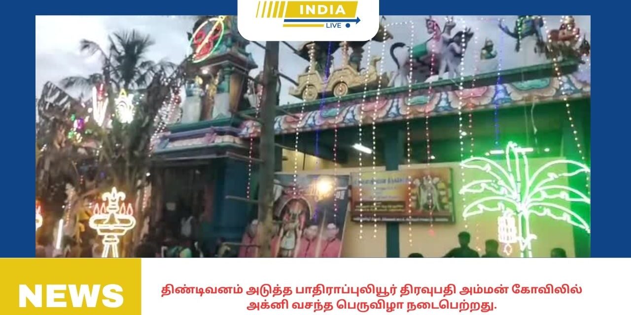 திண்டிவனம் அடுத்த பாதிராப்புலியூர் திரவுபதி அம்மன் கோவிலில் அக்னி வசந்த பெருவிழா நடைபெற்றது