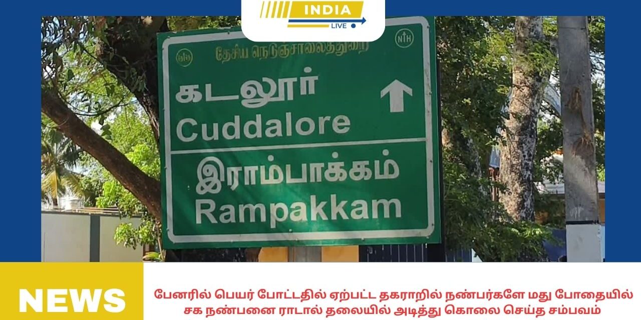 வளவனூர் அருகேயுள்ள ராம்பாக்கத்தில் பேனரில் பெயர் போட்டதில் ஏற்பட்ட தகராறில் நண்பர்களே மது போதையில் சக நண்பனை ராடால் தலையில் அடித்து கொலை செய்த சம்பவம் பரபரப்பினை ஏற்படுத்தியுள்ளது.