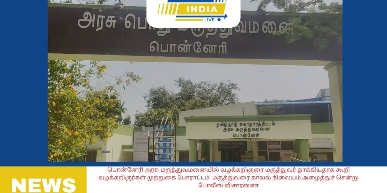 பொன்னேரி அரசு மருத்துவமனையில் வழக்கறிஞரை மருத்துவர் தாக்கியதாக கூறி வழக்கறிஞர்கள் முற்றுகை போராட்டம்.