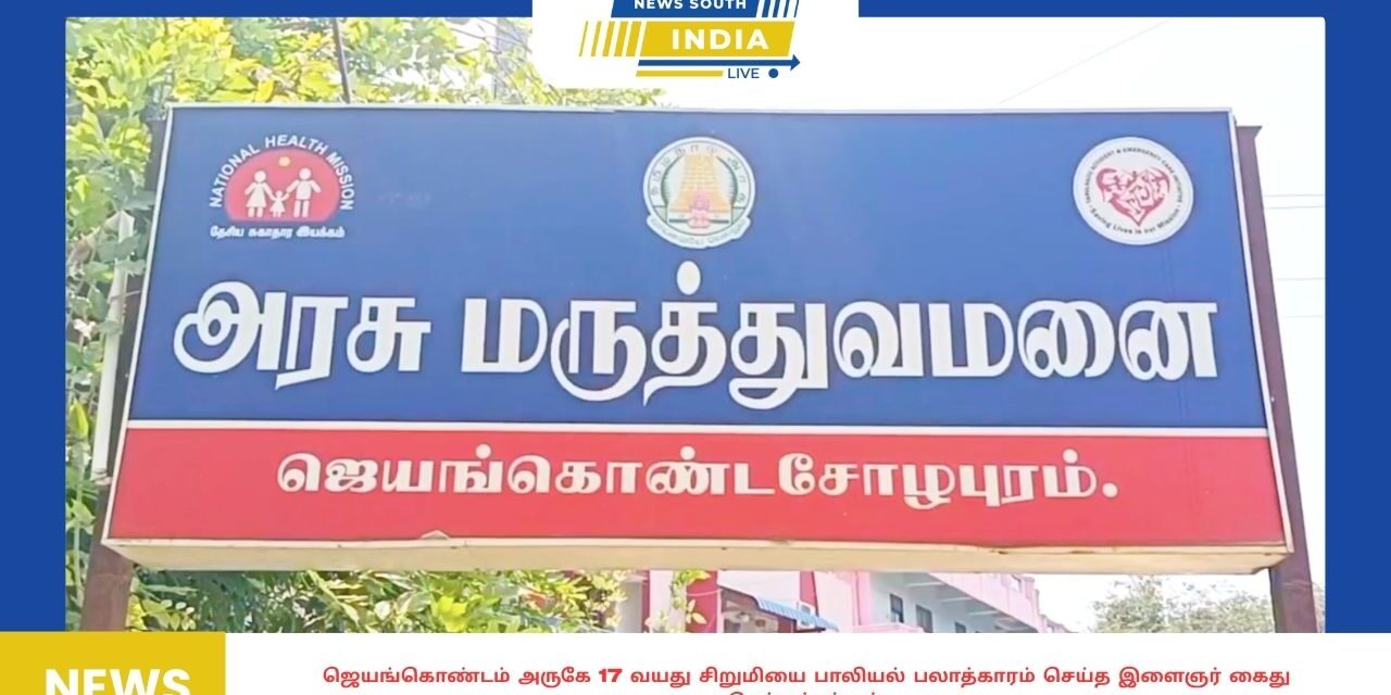 ஜெயங்கொண்டம் அருகே 17 வயது சிறுமியை பாலியல் பலாத்காரம் செய்த இளைஞர் கைது செய்யப்பட்டார்.
